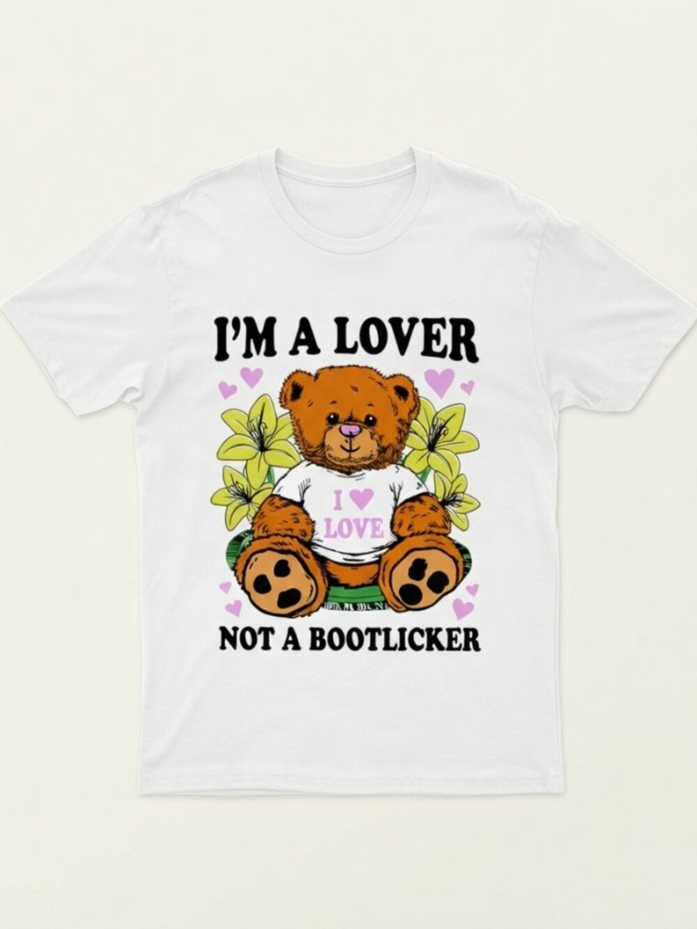 I’m a Lover Not a Bootlicker Teddy Bear shirt